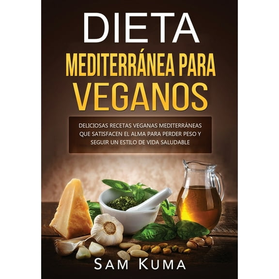 Dieta MediterrÃ¡nea Para Veganos: Deliciosas recetas veganas mediterrÃ¡neas que satisfacen el alma para perder peso y segu, (Paperback)