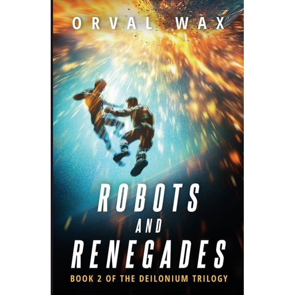 The Deilonium Trilogy Robots and Renegades: Book 2 of The Deilonium Trilogy, Book 2, (Paperback)