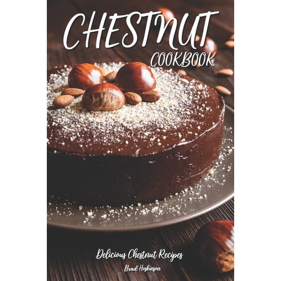 Chestnut Cookbook: Delicious Chestnut Recipes, (Paperback)