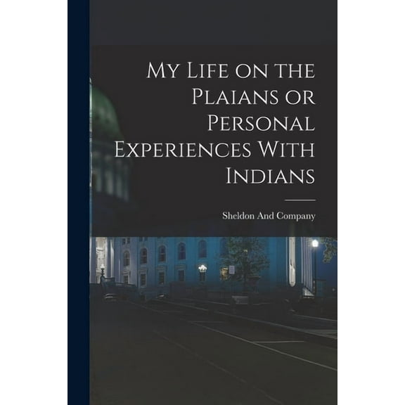 My Life on the Plaians or Personal Experiences With Indians (Paperback)