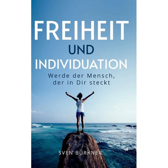 Freiheit und Individuation : Werde der Mensch, der in Dir steckt (Hardcover)