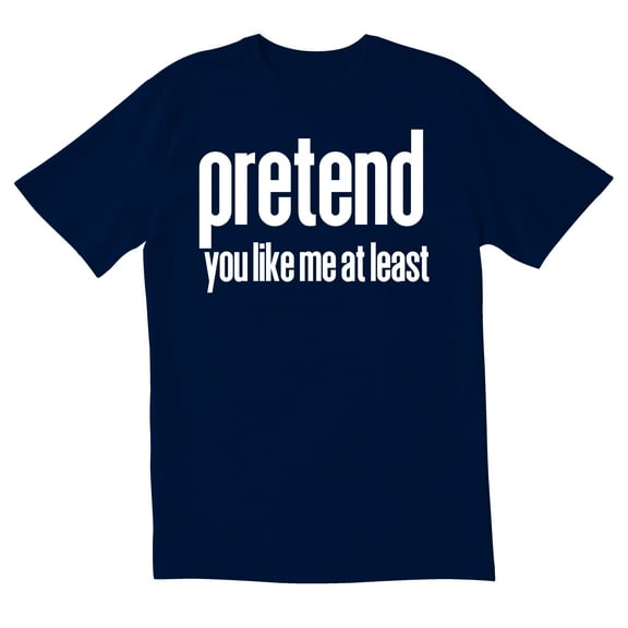 TotallyTorn Pretend You Like Me Atleast Novelty Sarcastic Funny Mens Graphic T Shirts