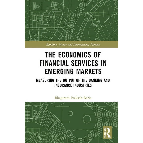 Banking, Money and International Finance The Economics of Financial Services in Emerging Markets: Measuring the Output of the Banking and Insurance Industries, (Hardcover)