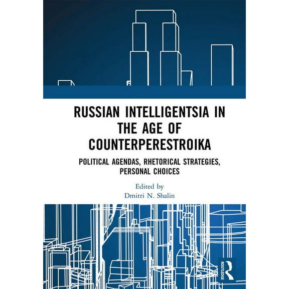 Russian Intelligentsia in the Age of Counterperestroika: Political Agendas, Rhetorical Strategies, Personal Choices, (Paperback)
