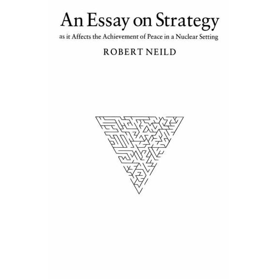 An Essay on Strategy: As It Affects the Achievement of Peace in a Nuclear Setting, (Paperback)