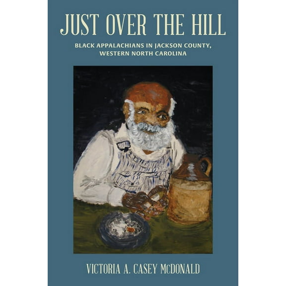 Just Over the Hill: Black Appalachians in Jackson County, Western North Carolina, (Paperback)