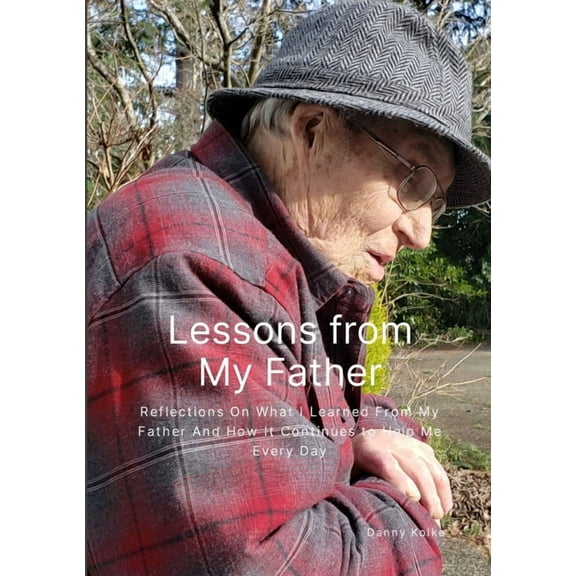 Lessons from My Father: Reflections On What I Learned From My Father And How It Continues to Help Me Every Day, (Paperback)