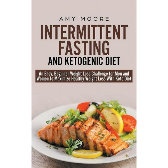 Intermittent-Fasting and Ketogenic-Diet: An Easy, Beginner Weight Loss Challenge for Men and Women to Maximize Healthy W, (Paperback)