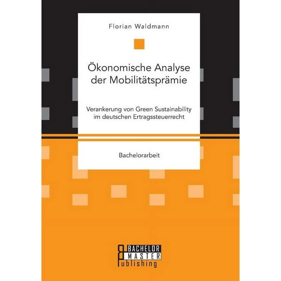 Ökonomische Analyse der Mobilitätsprämie. Verankerung von Green Sustainability im deutschen Ertragssteuerrecht (Paperback)
