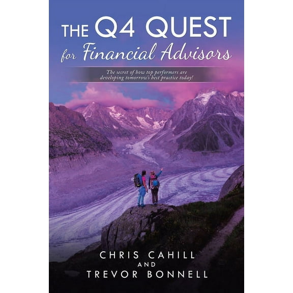 The Q4 Quest for Financial Advisors: The Secret of How Top Performers Are Developing Tomorrow's Best Practice Today!, (Paperback)