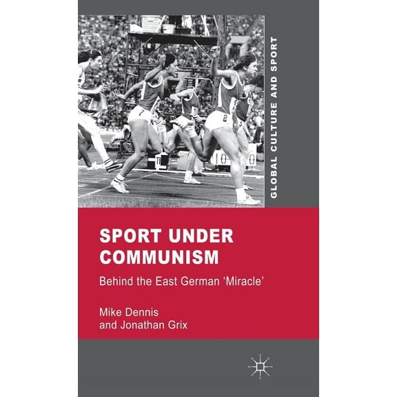 Global Culture and Sport Sport Under Communism: Behind the East German 'Miracle', (Hardcover)