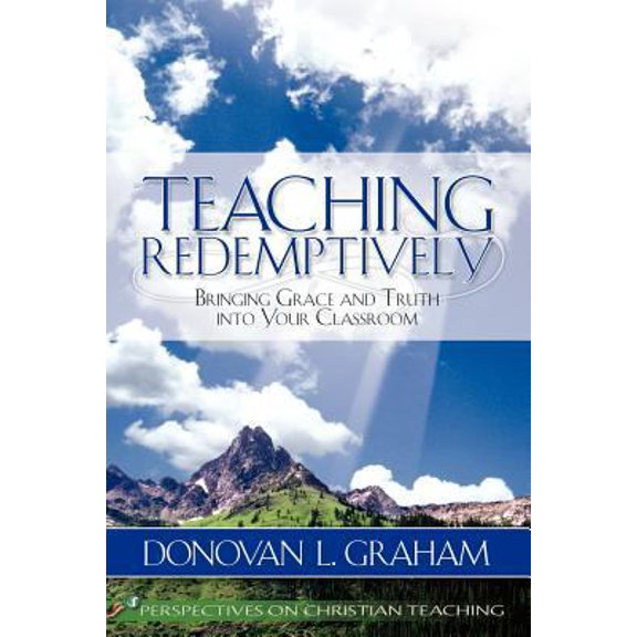 Pre-Owned Teaching Redemptively: Bringing Grace and Truth Into Your Classroom (Paperback) 1583310584 9781583310588