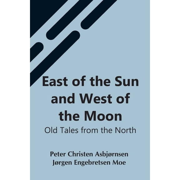 East Of The Sun And West Of The Moon: Old Tales From The North, (Paperback)