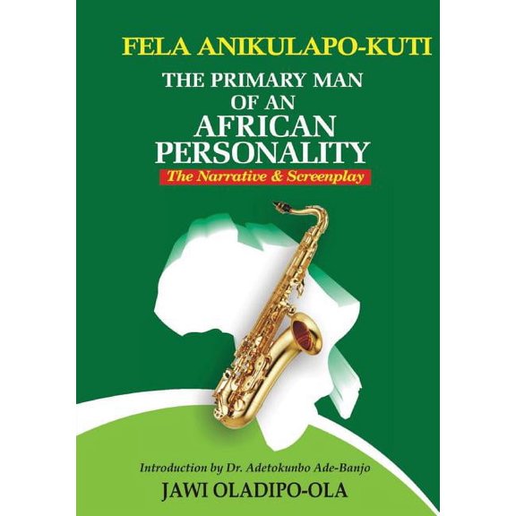 Fela Anikulapo-Kuti: The Primary Man Of An African Personality. The Narrative and Screenplay (Paperback)