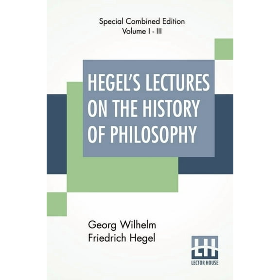Hegel's Lectures On The History Of Philosophy (Complete): Complete Edition Of Three Volumes Trans. From The German By E., (Paperback)