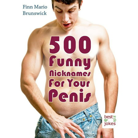 500 Funny Nicknames For Your Penis - Creative Names For Your Best Friend (Illustrated Edition) - (Cool Names To Call Your Best Friend)