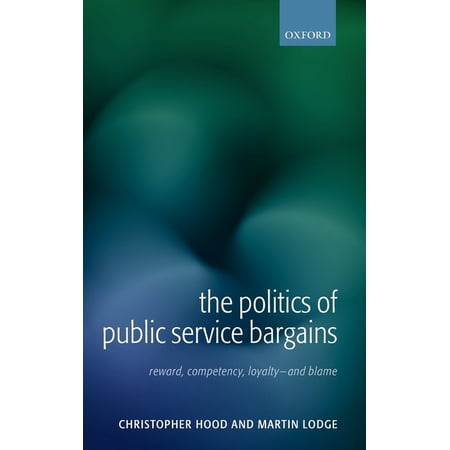 The Politics of Public Service Bargains: Reward Competency Loyalty - And Blame (Hardcover)