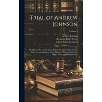 Trial of Andrew Johnson: President of the United States, Before the Senate of the United States, on Impeachment by the House of Representatives for High Crimes and Misdemeanors; Volume 1 (Hardcover)