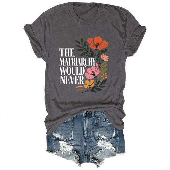 The Matriarchy Would Never Flower T-Shirt, Retro Floral Graphic Tee, Women Empowerment Shirt