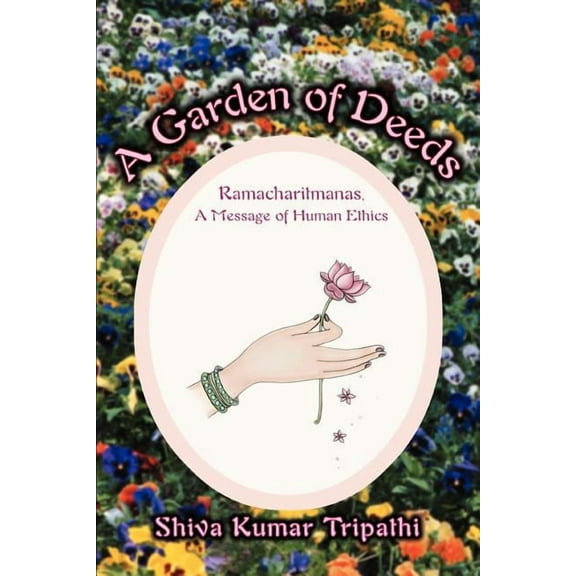 A Garden of Deeds: Ramacharitmanas, A Message of Human Ethics (Paperback) by Shiva Kumar Tripathi