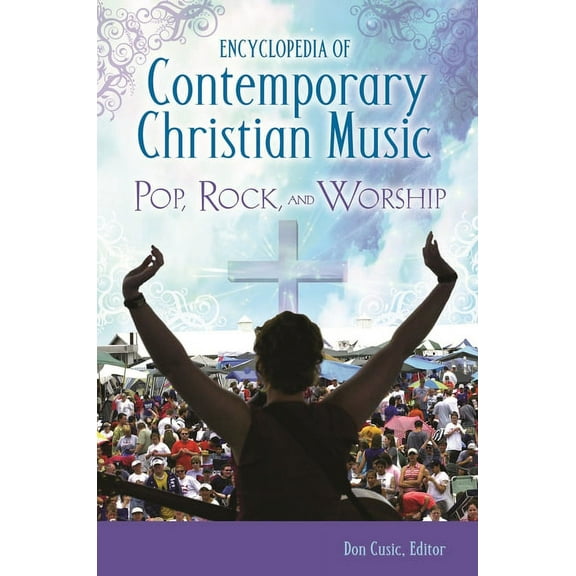 Encyclopedia of Contemporary Christian Music: Pop, Rock, and Worship, (Hardcover)