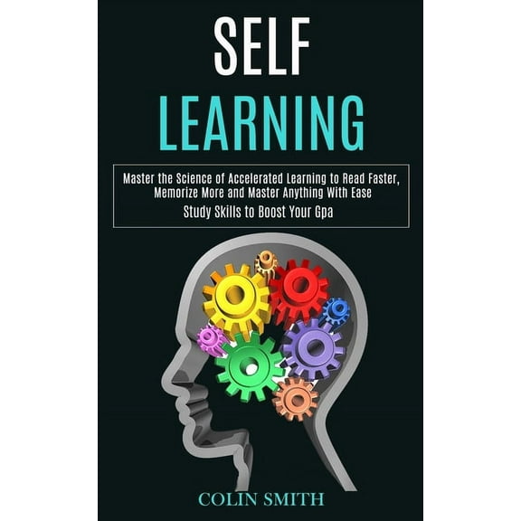 Self Learning: Master the Science of Accelerated Learning to Read Faster, Memorize More and Master Anything With Ease (S, (Paperback)