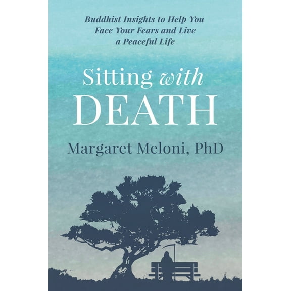 Sitting With Death: Buddhist Insights to Help You Face Your Fears and Live a Peaceful Life, (Paperback)
