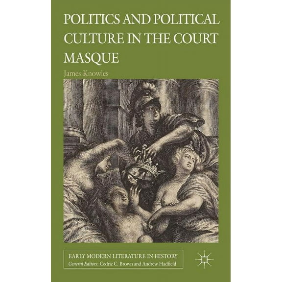 Early Modern Literature in History Politics and Political Culture in the Court Masque, (Hardcover)
