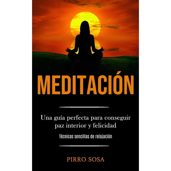 MeditaciÃ³n: Una guÃ­a perfecta para conseguir paz interior y felicidad (TÃ©cnicas sencillas de relajaciÃ³n), (Paperback)