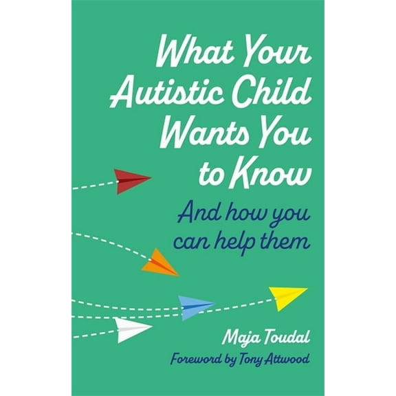 What Your Autistic Child Wants You to Know: And How You Can Help Them, (Paperback)