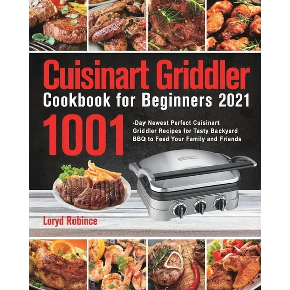 Cuisinart Griddler Cookbook for Beginners 2021: 1001-Day Newest Perfect Cuisinart Griddler Recipes for Tasty Backyard BB, (Paperback)