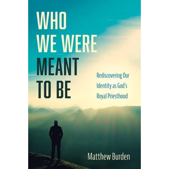 Who We Were Meant to Be: Rediscovering Our Identity as God's Royal Priesthood, (Hardcover)
