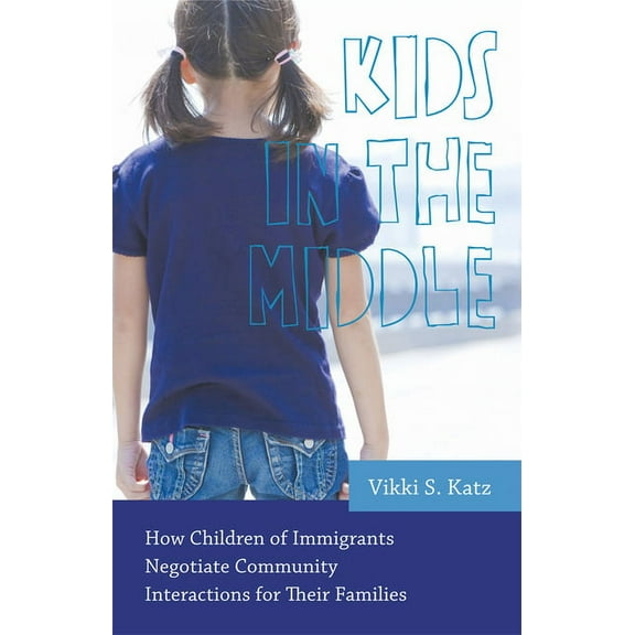 Rutgers Childhood Studies Kids in the Middle: How Children of Immigrants Negotiate Community Interactions for Their Families, (Paperback)