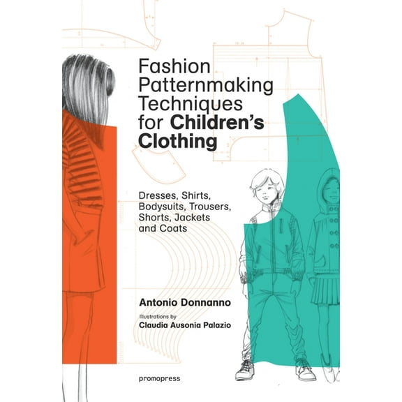 Fashion Patternmaking Techniques Fashion Patternmaking Techniques for Children's Clothing: Dresses, Shirts, Bodysuits, Trousers, Jackets and Coats, (Paperback)