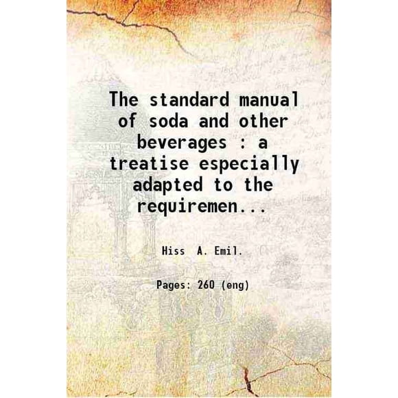 The standard manual of soda and other beverages : a treatise especially adapted to the requirements of druggists and confectioners-- including formulas-- 1906 [Hardcover]