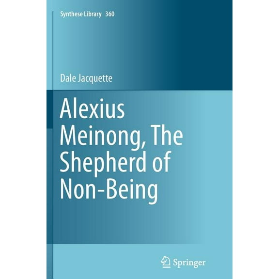 Synthese Library Alexius Meinong, the Shepherd of Non-Being, Book 360, (Paperback)