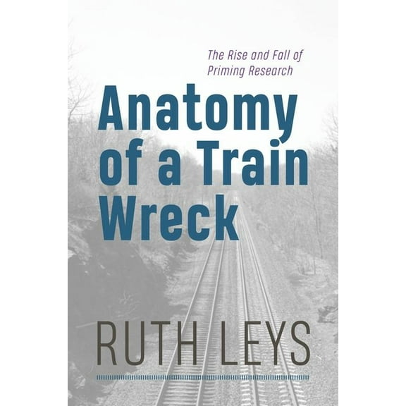 Anatomy of a Train Wreck : The Rise and Fall of Priming Research (Edition 1) (Hardcover)