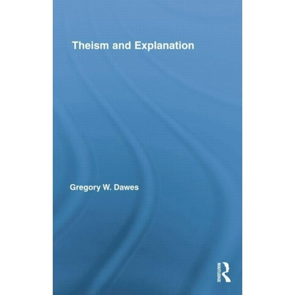 Routledge Studies in the Philosophy of R Theism and Explanation, (Paperback)