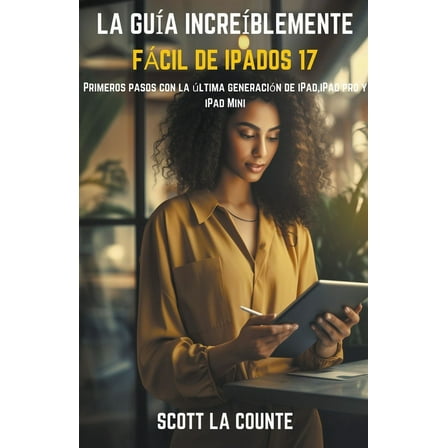La GuÃ­a IncreÃ­blemente FÃ¡cil De iPadOS 17: Primeros Pasos Con La Ãltima GeneraciÃ³n De iPad, iPad pro Y iPad Mini, (Paperback)