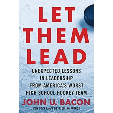 Let Them Lead: Unexpected Lessons in Leadership from America's Worst High School Hockey Team