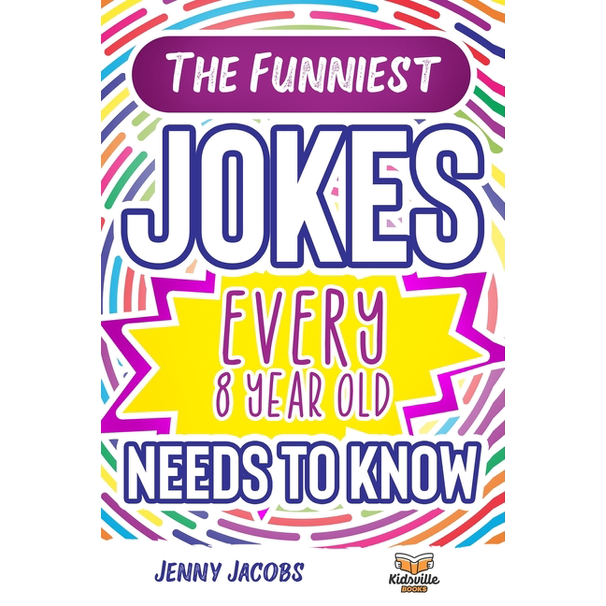 The Funniest Jokes EVERY 8 Year Old Needs to Know: 500 Awesome Jokes, Riddles, Knock Knocks, Tongue Twisters & Rib Tickl, (Paperback)
