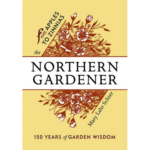 The Northern Gardener: From Apples to Zinnias (Paperback) by Mary Lahr Schier