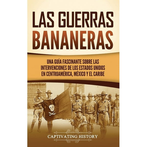 Las Guerras Bananeras: Una guÃ­a fascinante sobre las intervenciones de los Estados Unidos en CentroamÃ©rica, MÃ©xico y el , (Hardcover)