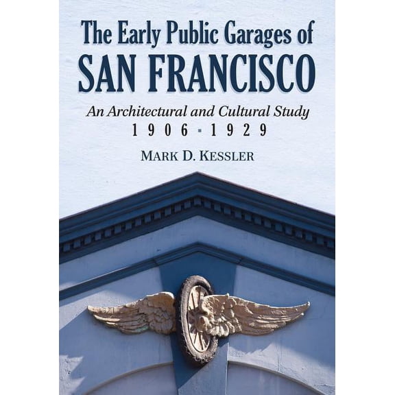 The Early Public Garages of San Francisco: An Architectural and Cultural Study, 1906-1929, (Paperback)