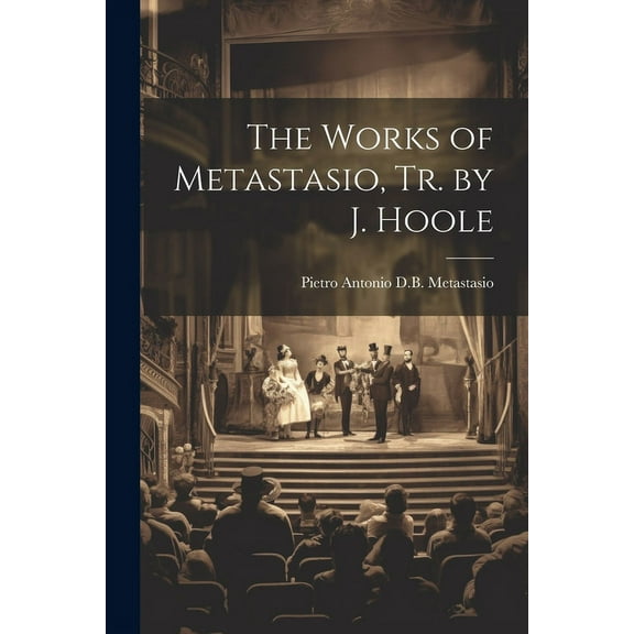The Works of Metastasio, Tr. by J. Hoole (Paperback)
