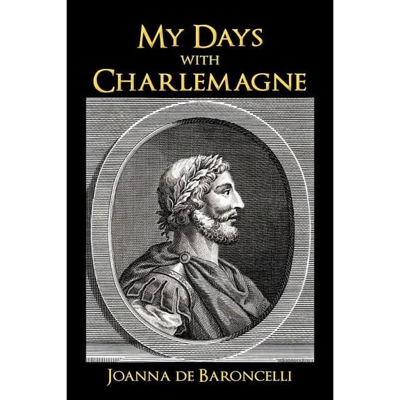 My Days With Charlemagne : As Told by Denis, His Vassal