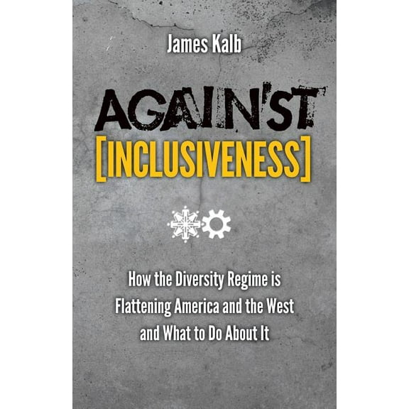 Against Inclusiveness: How the Diversity Regime Is Flattening America and the West and What to Do about It, (Paperback)