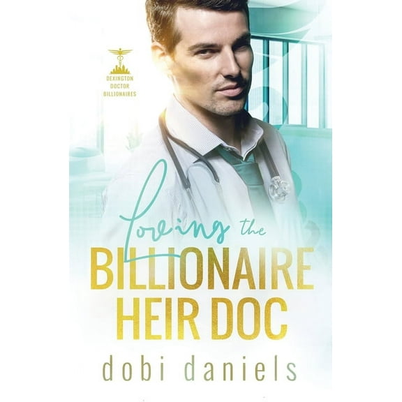 Dexington Doctor Billionaires Loving the Billionaire Heir Doc: A sweet enemies-to-lovers doctor billionaire romance, Book 1, (Paperback)