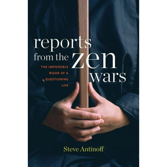 Reports from the Zen Wars : The Impossible Rigor of a Questioning Life (Paperback)