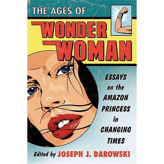 The Ages of Wonder Woman: Essays on the Amazon Princess in Changing Times, (Paperback)
